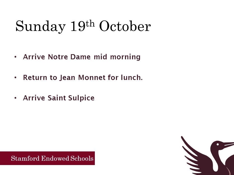 Stamford Endowed Schools Sunday 19 th October Arrive Notre Dame mid morning Return to Jean Monnet for lunch.