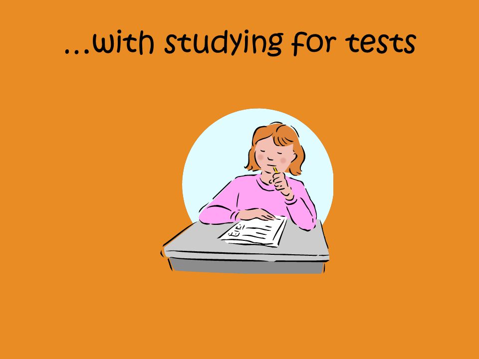 …with studying for tests