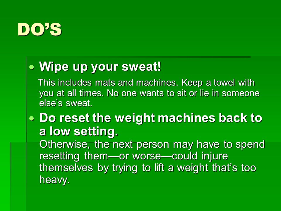 DO’S  Wipe up your sweat. This includes mats and machines.