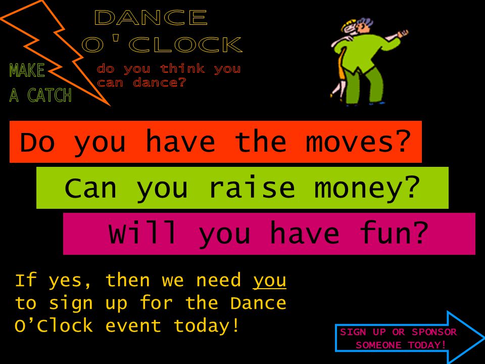 SIGN UP OR SPONSOR SOMEONE TODAY. Do you have the moves.