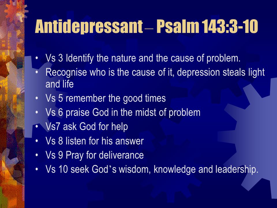 Antidepressant – Psalm 143:3-10 Vs 3 Identify the nature and the cause of problem.