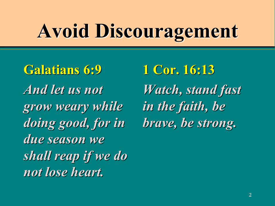 2 Avoid Discouragement Galatians 6:9 And let us not grow weary while doing good, for in due season we shall reap if we do not lose heart.