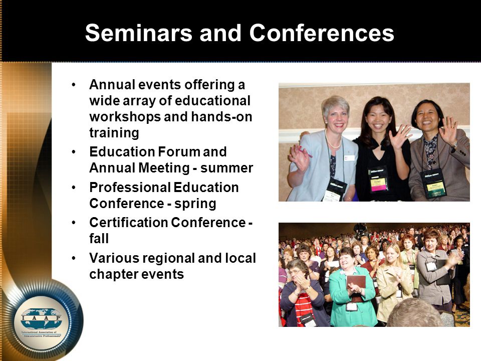 Seminars and Conferences Annual events offering a wide array of educational workshops and hands-on training Education Forum and Annual Meeting - summer Professional Education Conference - spring Certification Conference - fall Various regional and local chapter events