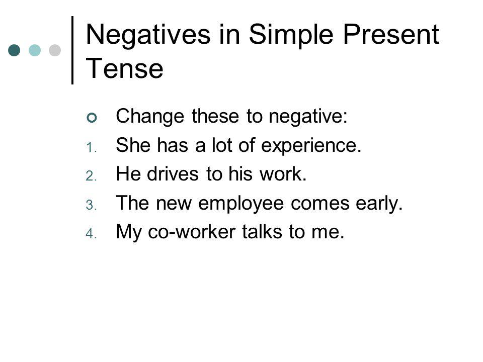 Negatives in Simple Present Tense Change these to negative: 1.