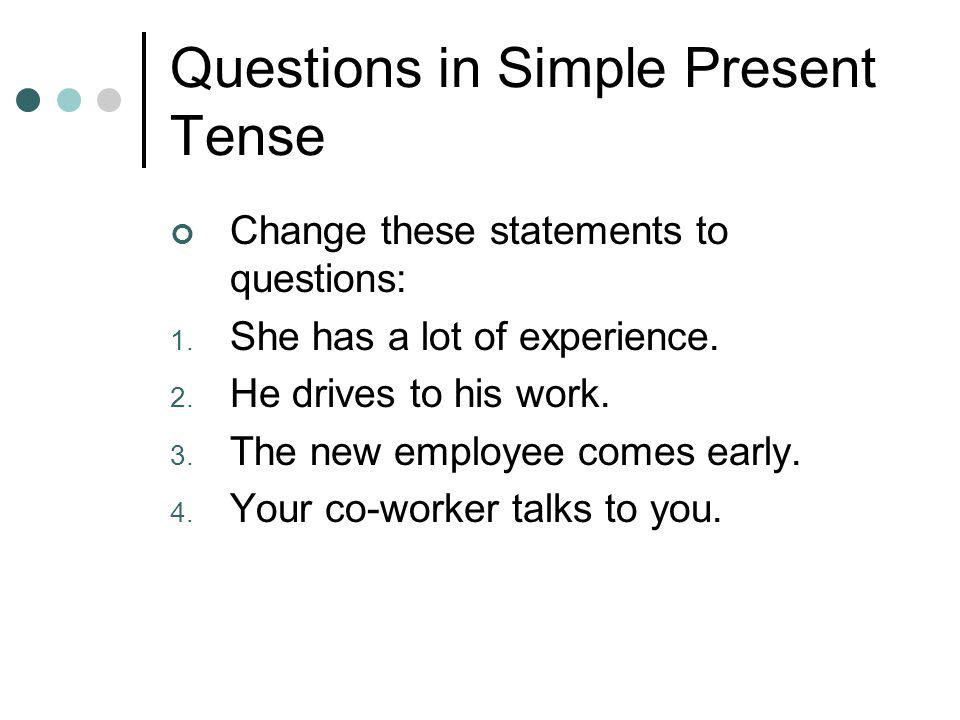 Questions in Simple Present Tense Change these statements to questions: 1.