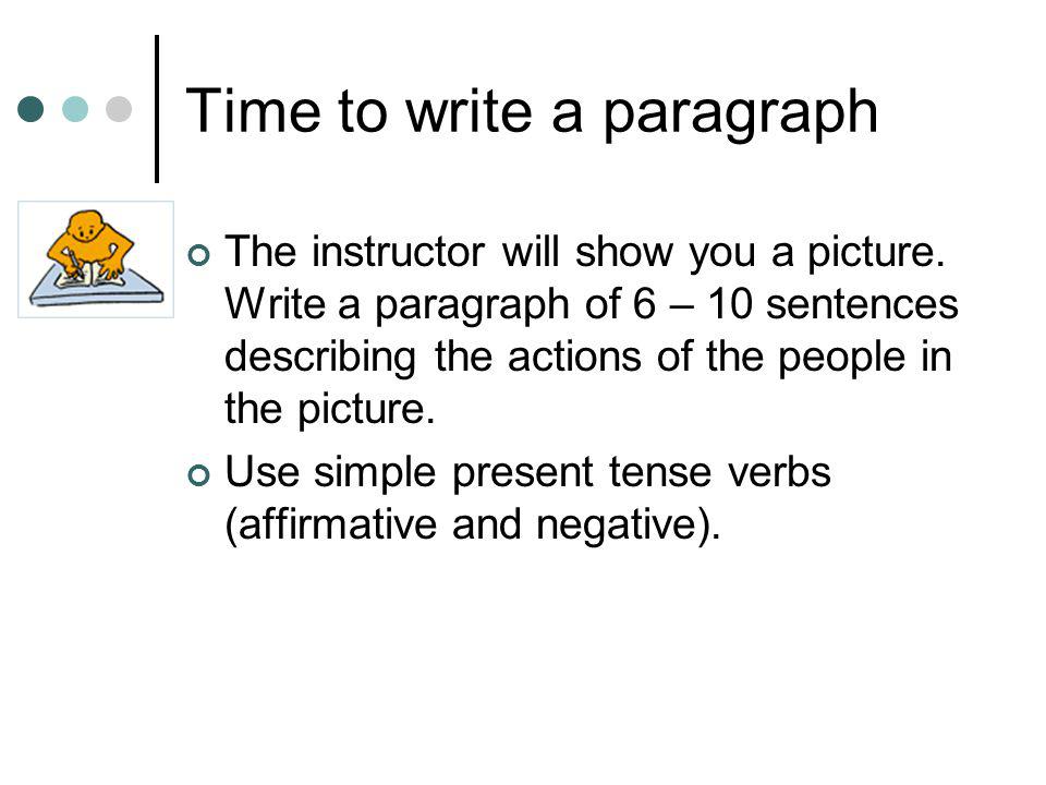 Time to write a paragraph The instructor will show you a picture.