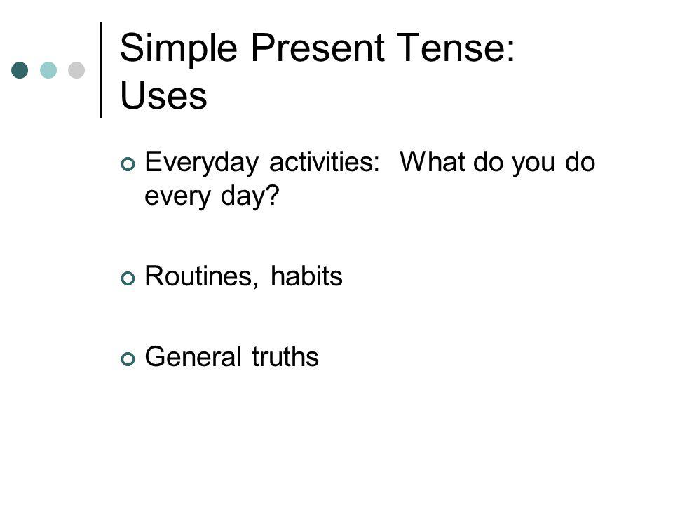 Simple Present Tense: Uses Everyday activities: What do you do every day.