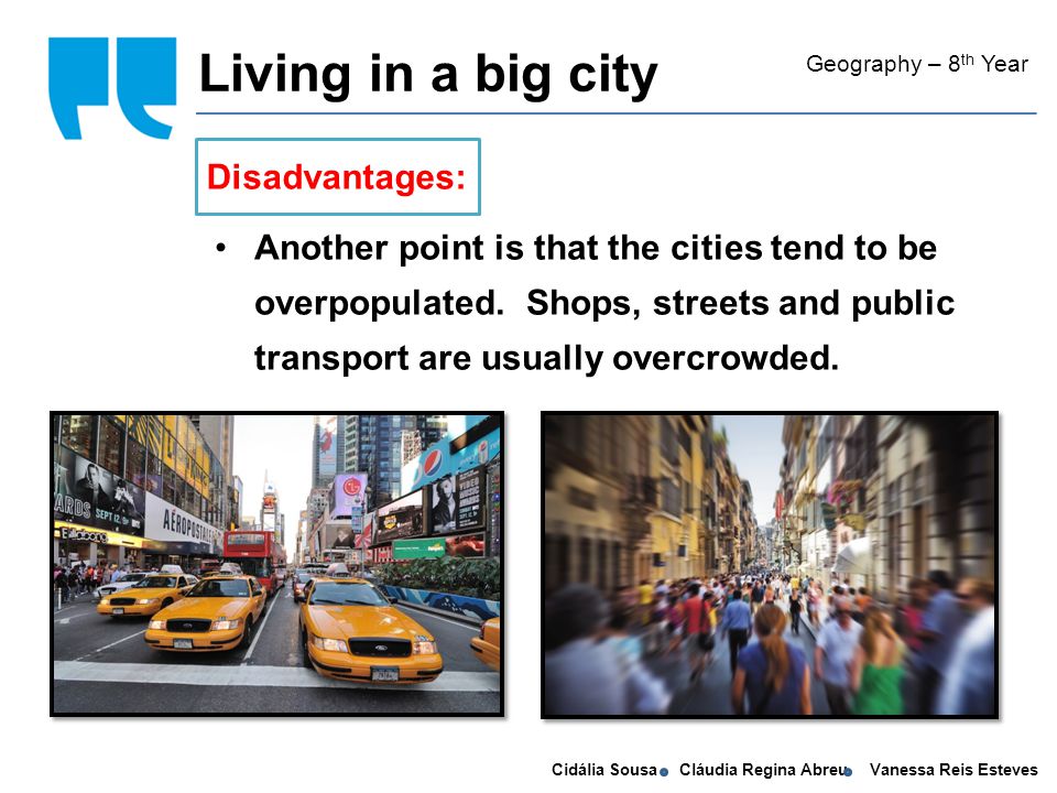 Cidália Sousa Cláudia Regina Abreu Vanessa Reis Esteves Geography – 8 th Year Another point is that the cities tend to be overpopulated.