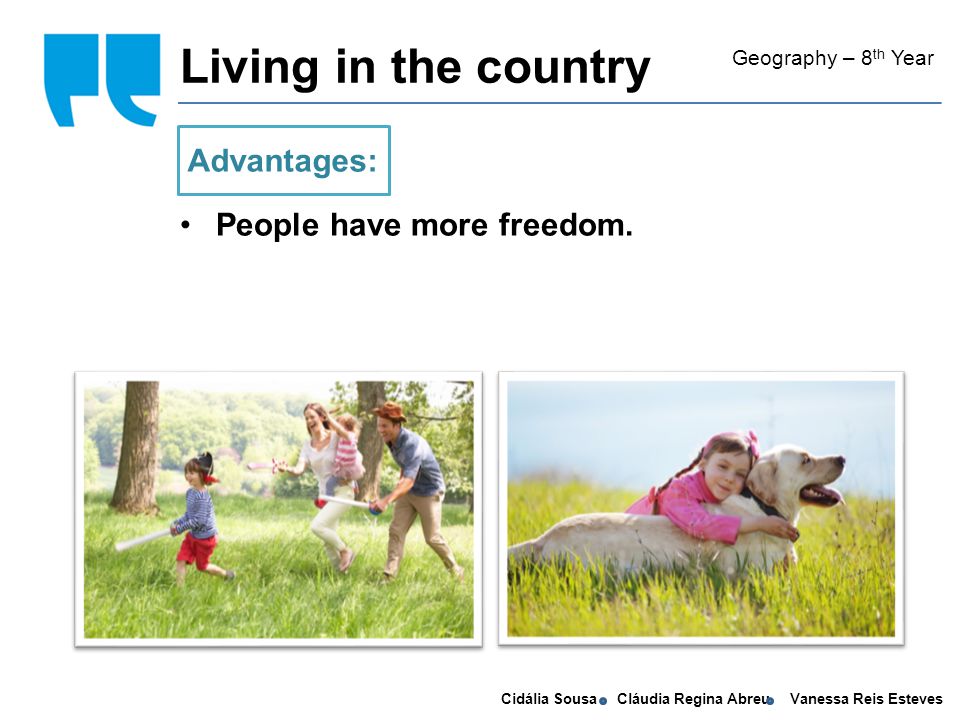 Cidália Sousa Cláudia Regina Abreu Vanessa Reis Esteves Living in the country Geography – 8 th Year People have more freedom.