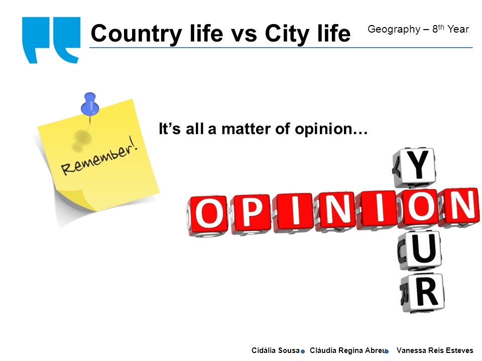 Cidália Sousa Cláudia Regina Abreu Vanessa Reis Esteves weight conscious self conscious body image punk hairstyle shaved head lonely/alone social outcast Geography – 8 th Year Country life vs City life It’s all a matter of opinion…