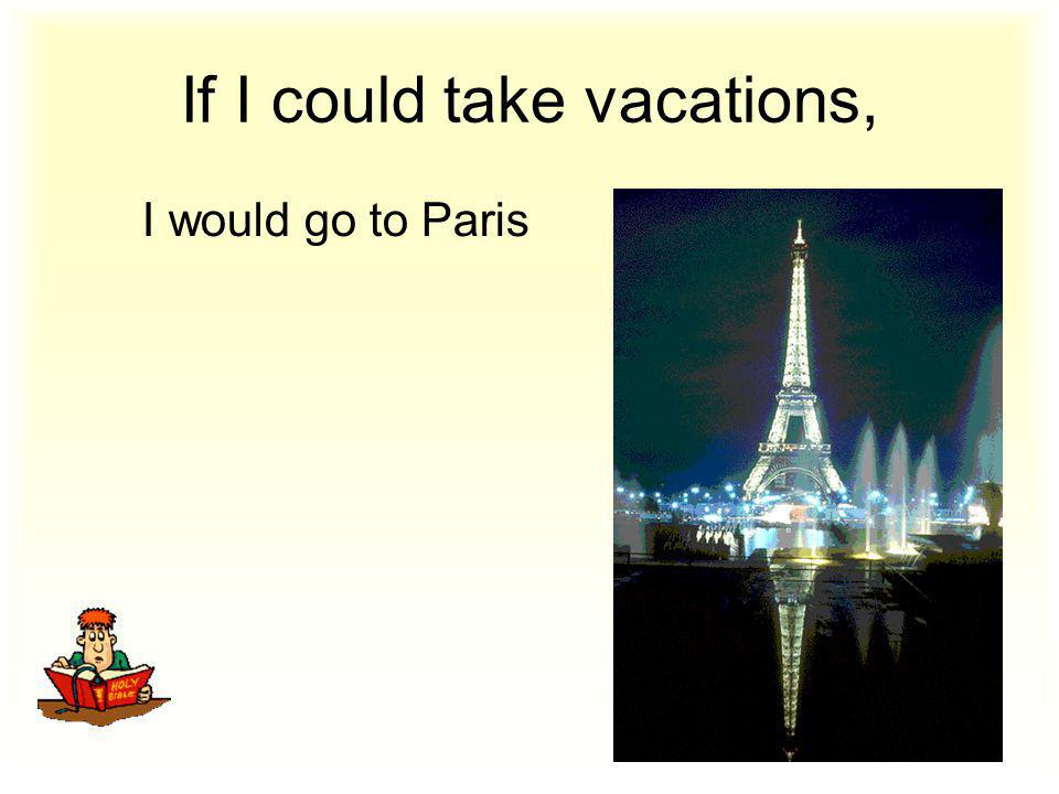 If I could take vacations, I would go to Paris