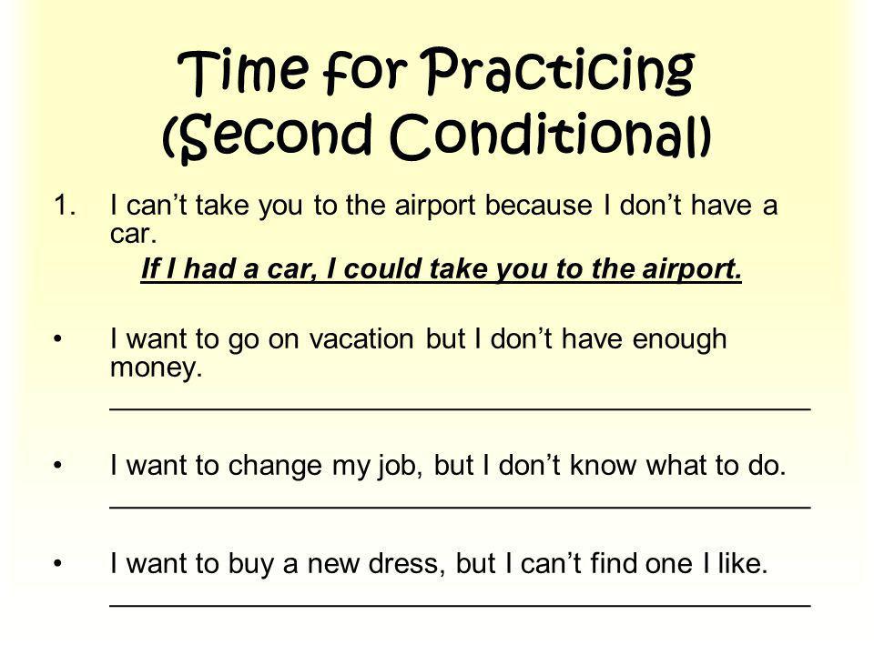 Time for Practicing (Second Conditional) ‏ 1.I can’t take you to the airport because I don’t have a car.