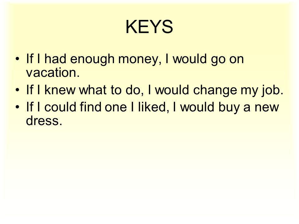 KEYS If I had enough money, I would go on vacation.