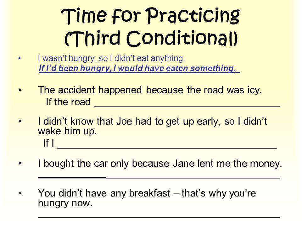 Time for Practicing (Third Conditional) ‏ I wasn’t hungry, so I didn’t eat anything.