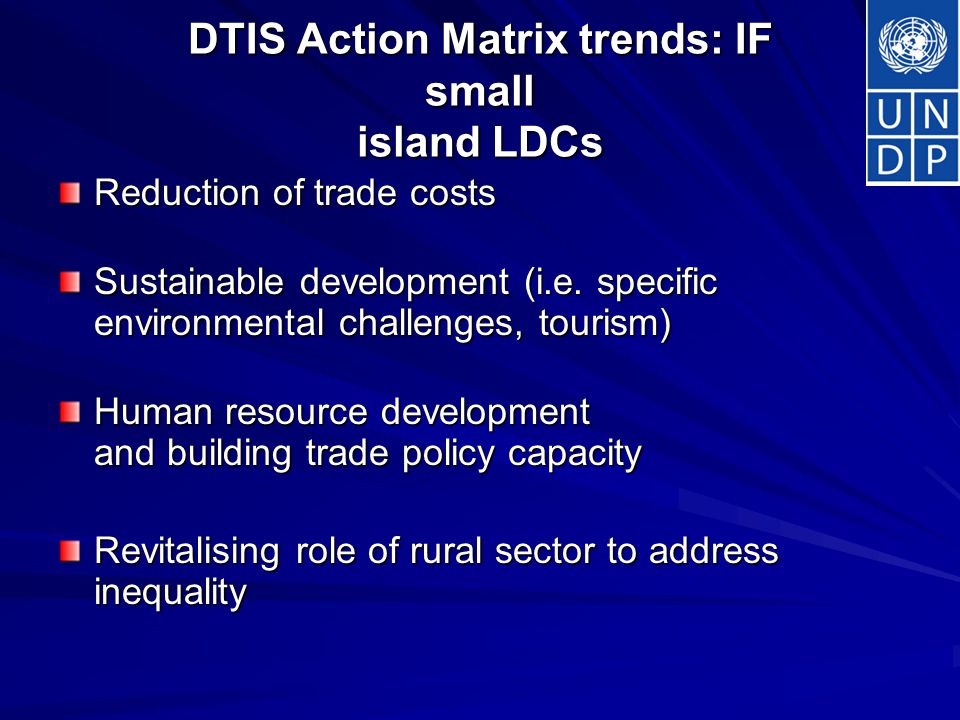 DTIS Action Matrix trends: IF small island LDCs Reduction of trade costs Sustainable development (i.e.