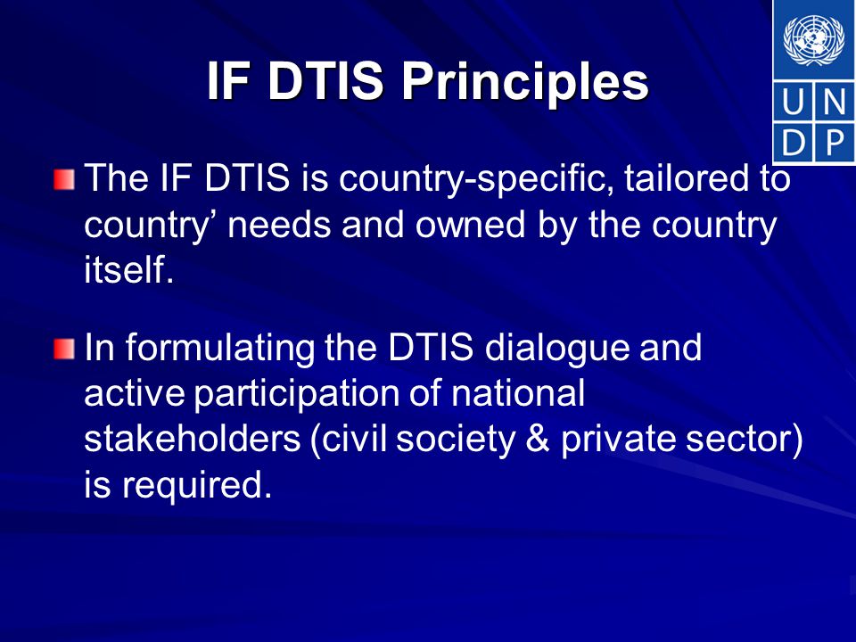 IF DTIS Principles The IF DTIS is country-specific, tailored to country’ needs and owned by the country itself.