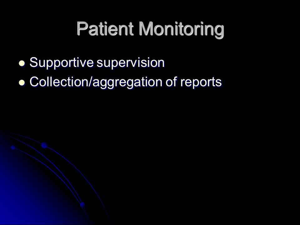 Patient Monitoring Supportive supervision Supportive supervision Collection/aggregation of reports Collection/aggregation of reports