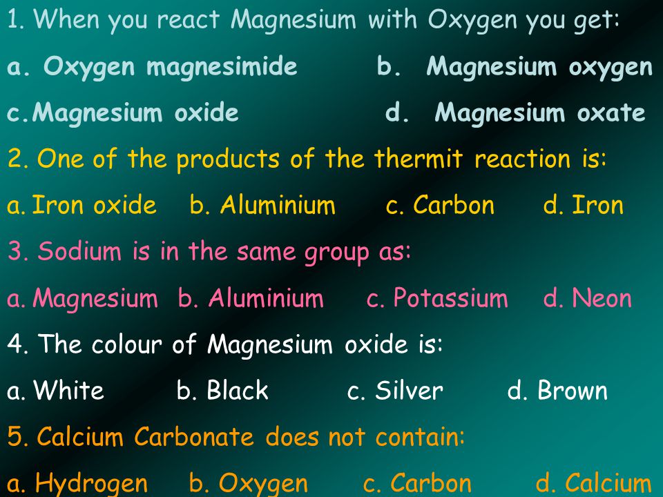 1.When you react Magnesium with Oxygen you get: a.
