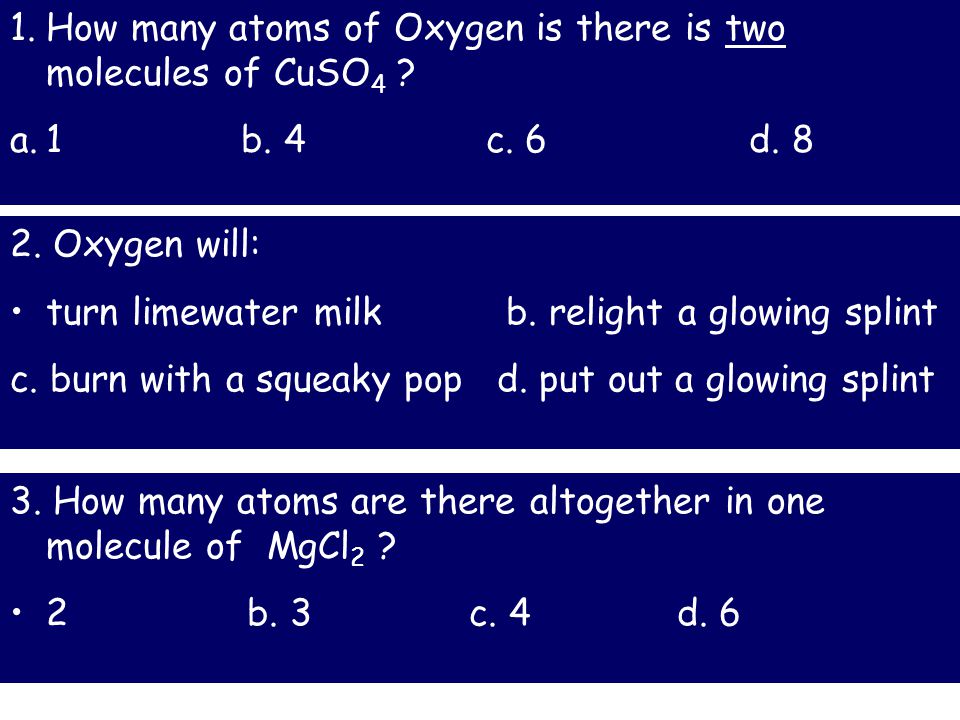 1.How many atoms of Oxygen is there is two molecules of CuSO 4 .