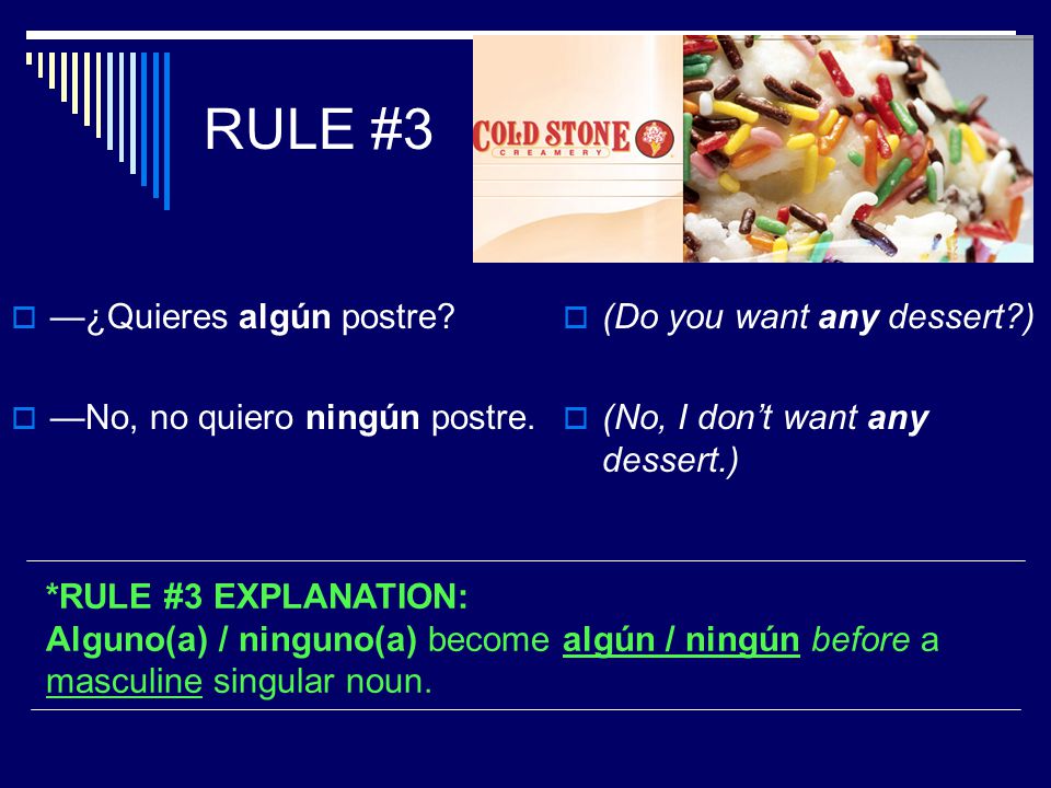 RULE #3  —¿Quieres algún postre.  —No, no quiero ningún postre.