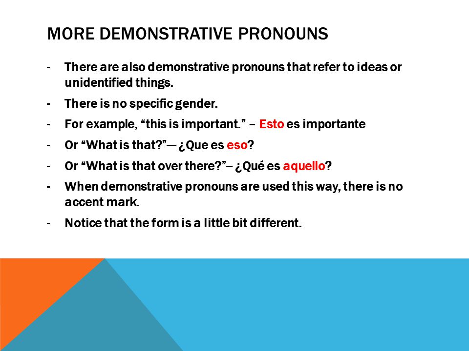 MORE DEMONSTRATIVE PRONOUNS -There are also demonstrative pronouns that refer to ideas or unidentified things.