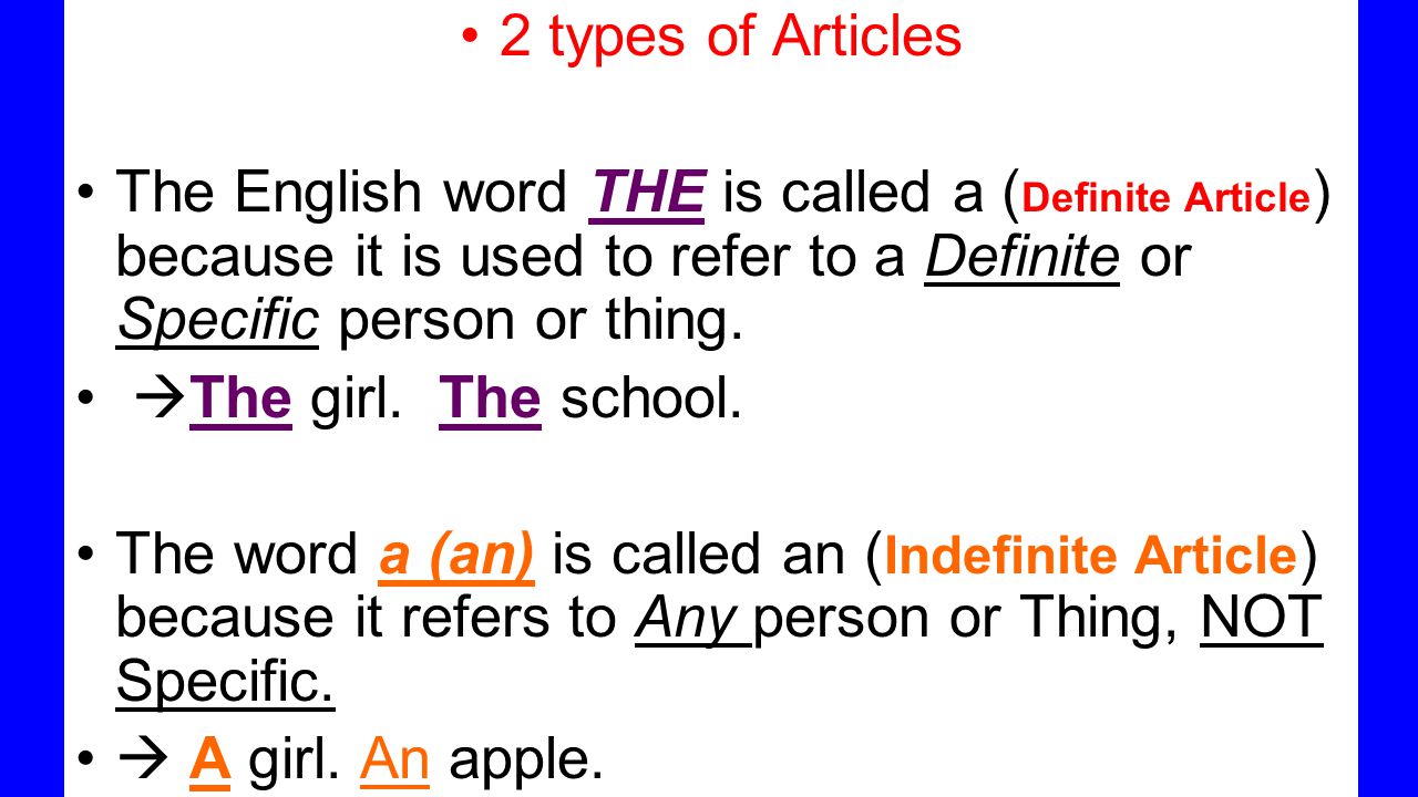 2 types of Articles The English word THE is called a ( Definite Article ) because it is used to refer to a Definite or Specific person or thing.