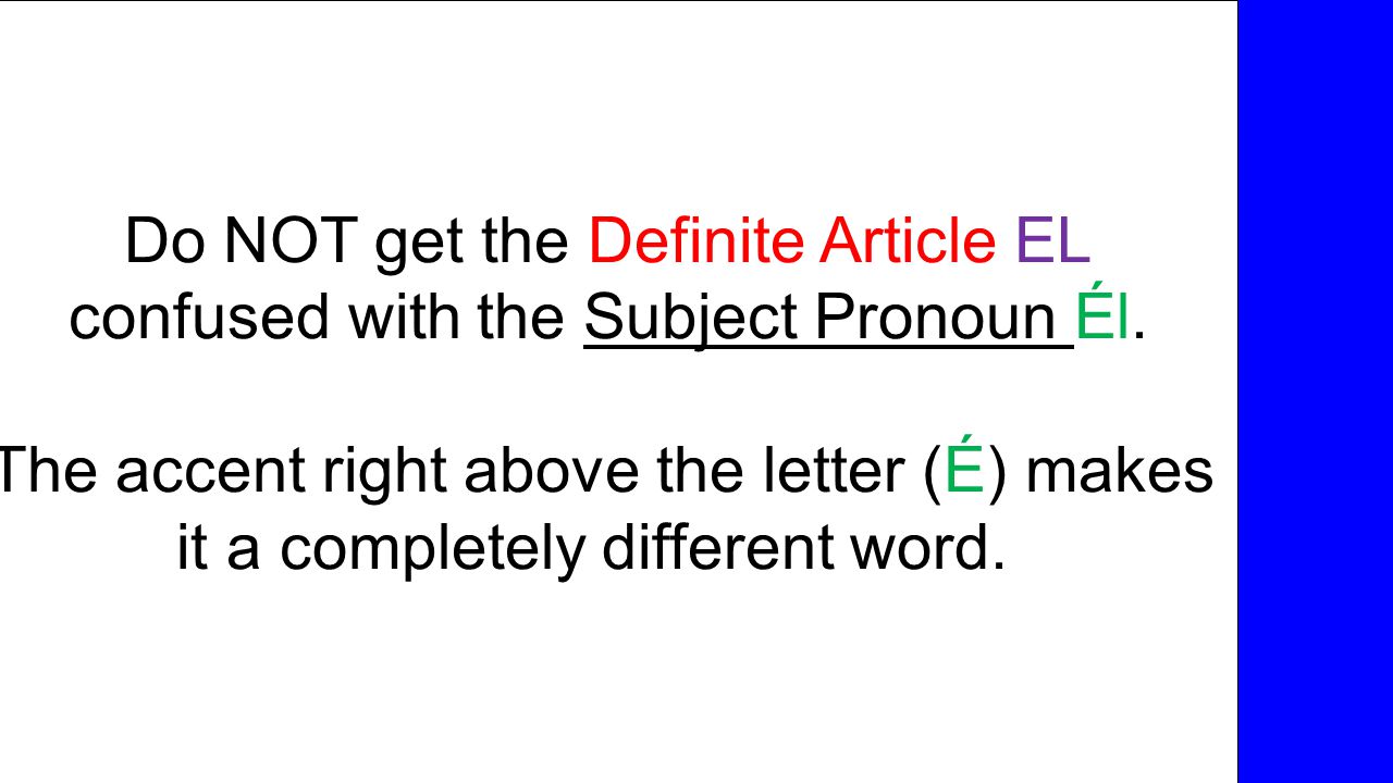 Do NOT get the Definite Article EL confused with the Subject Pronoun Él.