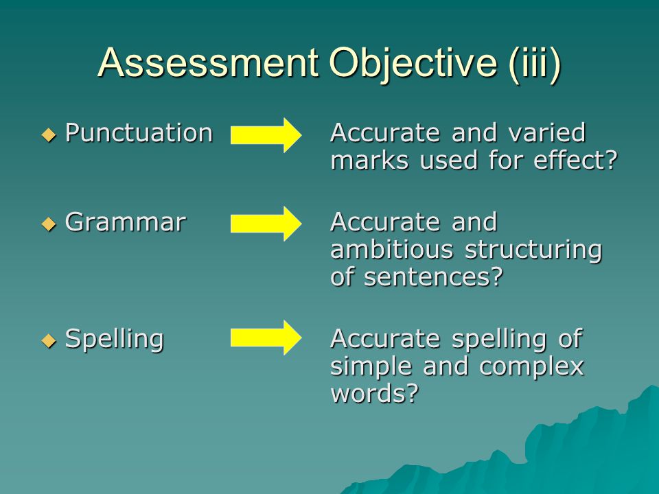 Assessment Objective (iii)  Punctuation  Grammar  Spelling Accurate and varied marks used for effect.