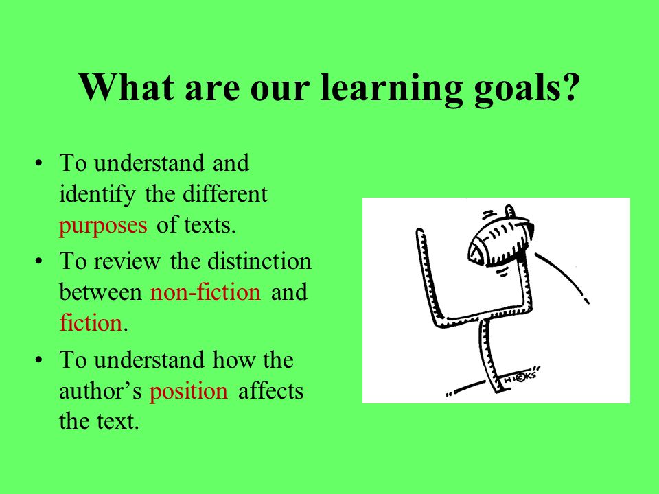 What are our learning goals. To understand and identify the different purposes of texts.