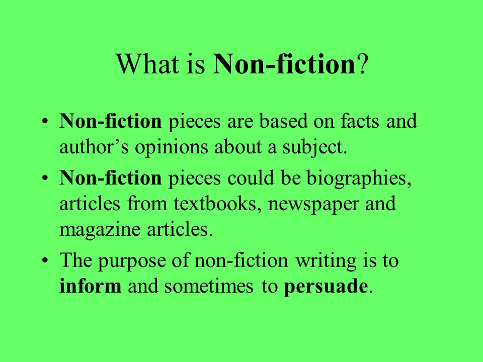 What is Non-fiction. Non-fiction pieces are based on facts and author’s opinions about a subject.