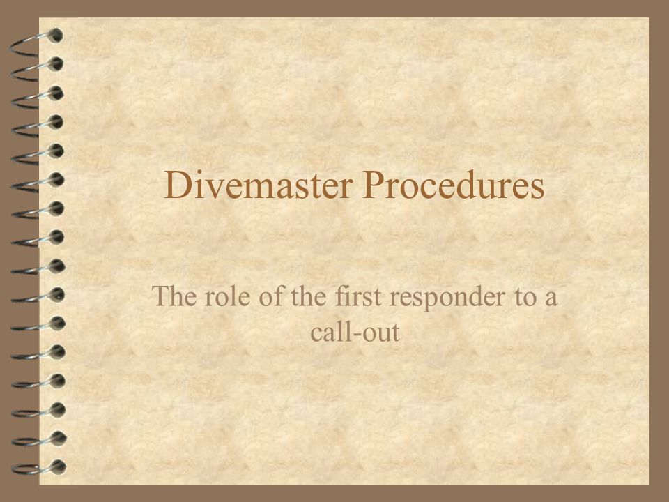 Divemaster Procedures The role of the first responder to a call-out