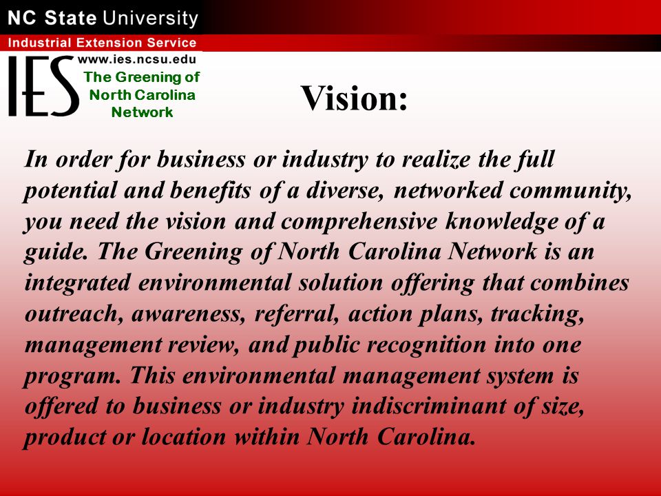 The Greening of North Carolina Network In order for business or industry to realize the full potential and benefits of a diverse, networked community, you need the vision and comprehensive knowledge of a guide.