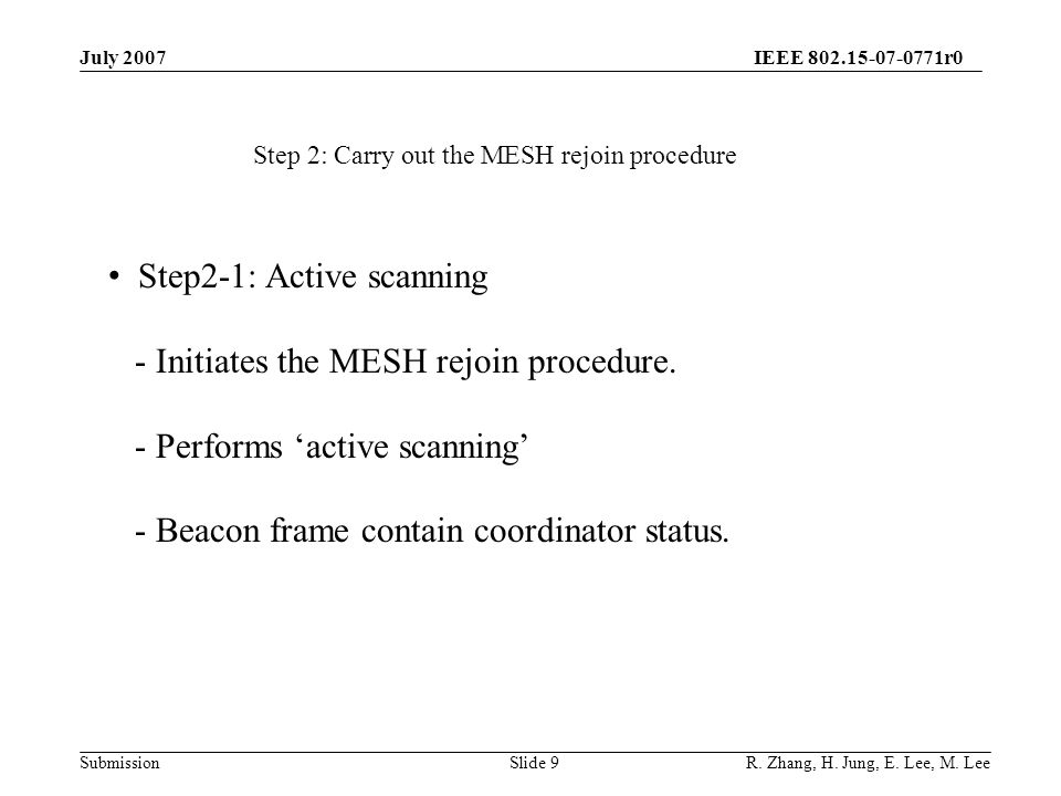 IEEE r0 SubmissionSlide 9 Step2-1: Active scanning - Initiates the MESH rejoin procedure.