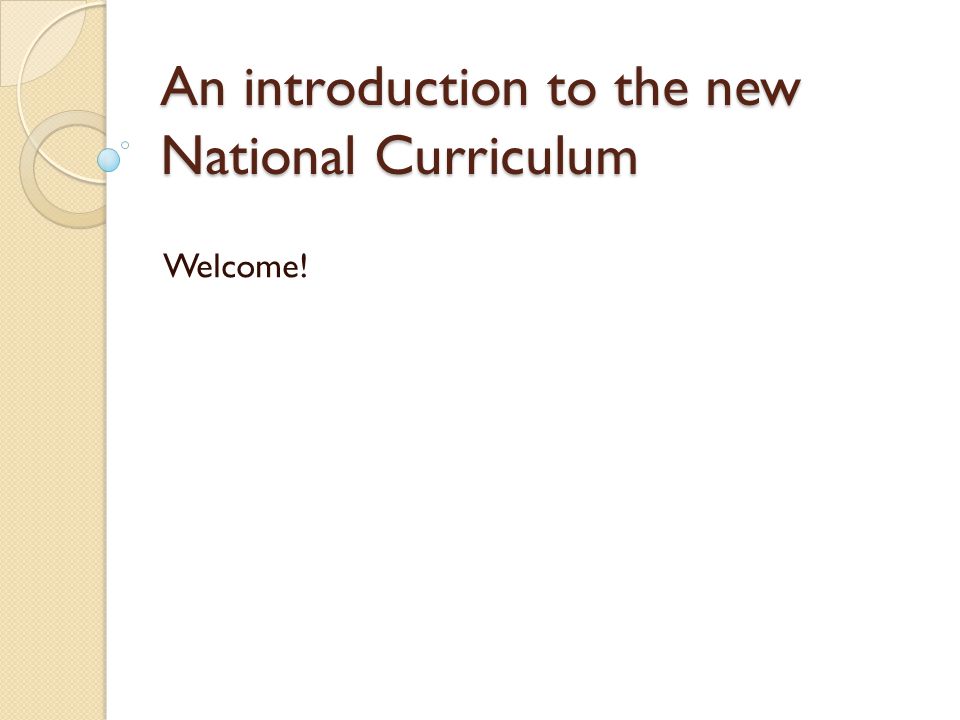 An introduction to the new National Curriculum Welcome!
