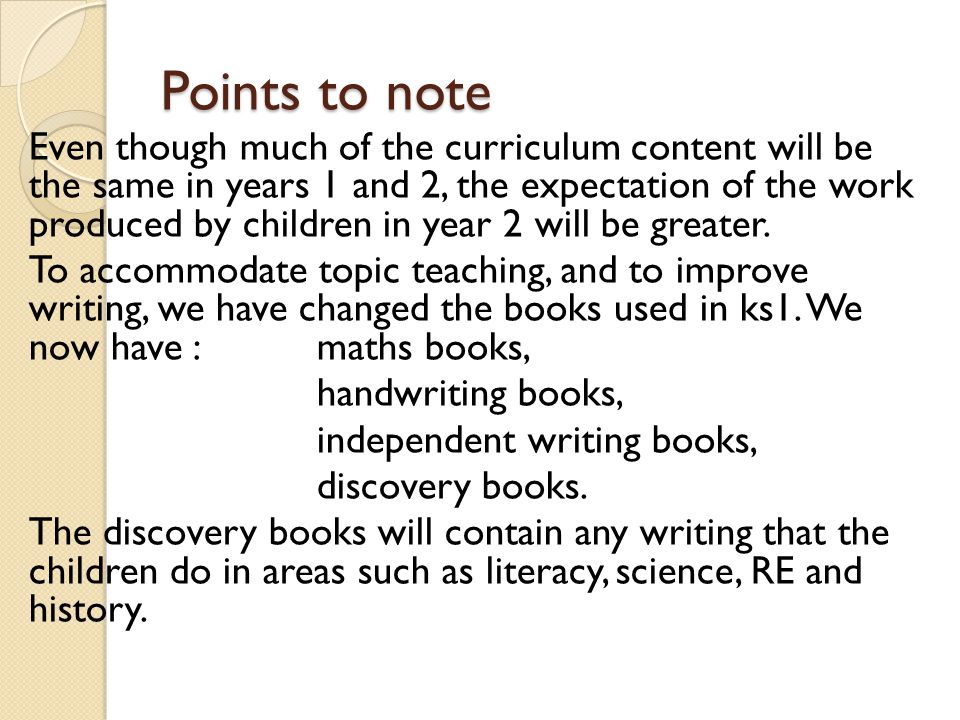 Points to note Even though much of the curriculum content will be the same in years 1 and 2, the expectation of the work produced by children in year 2 will be greater.