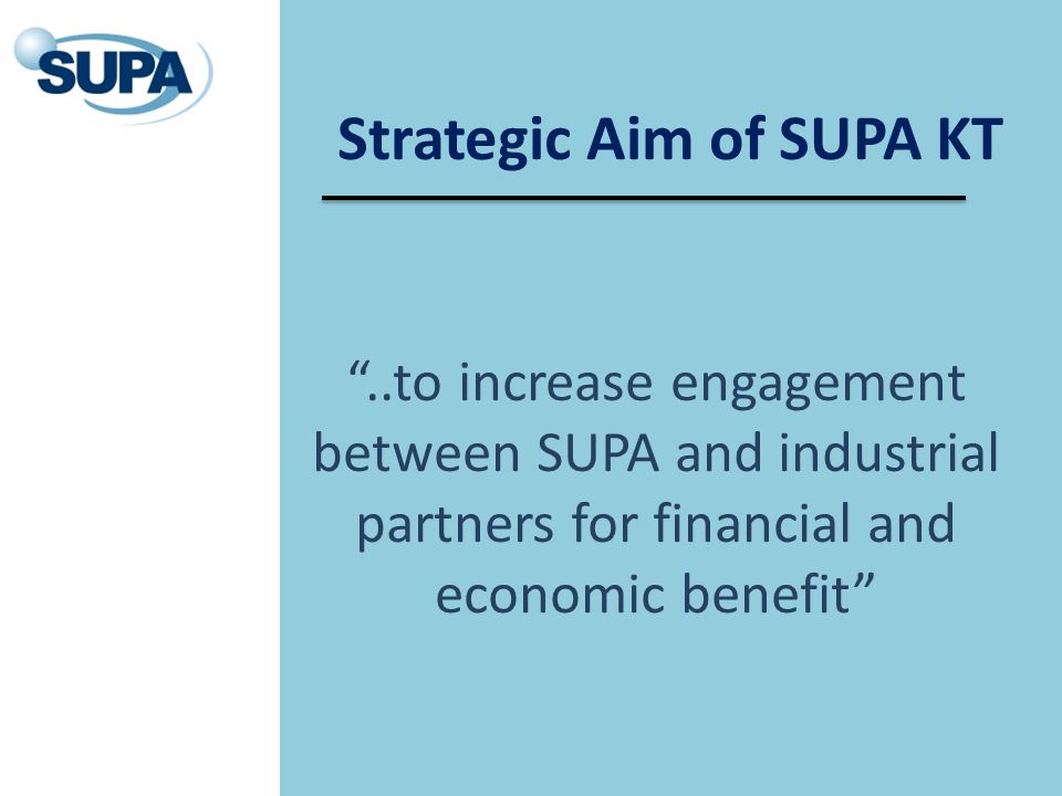 Strategic Aim of SUPA KT ..to increase engagement between SUPA and industrial partners for financial and economic benefit