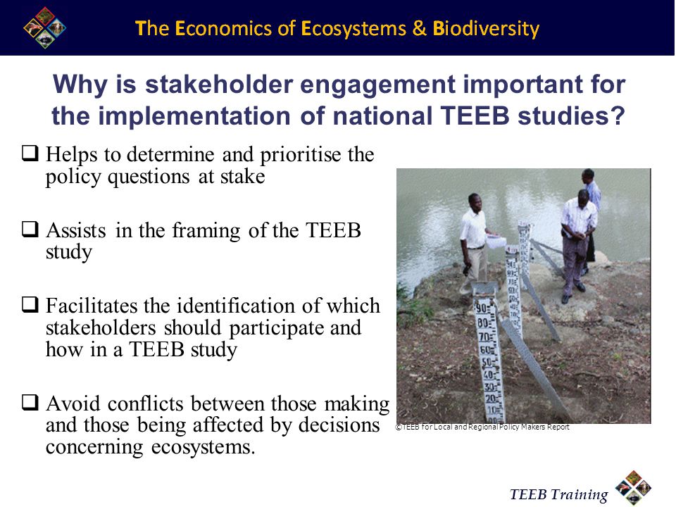 TEEB Training Why is stakeholder engagement important for the implementation of national TEEB studies.