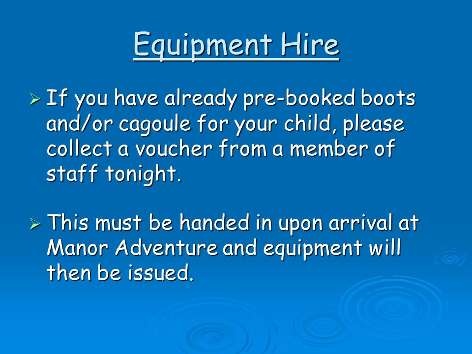 Equipment Hire  If you have already pre-booked boots and/or cagoule for your child, please collect a voucher from a member of staff tonight.