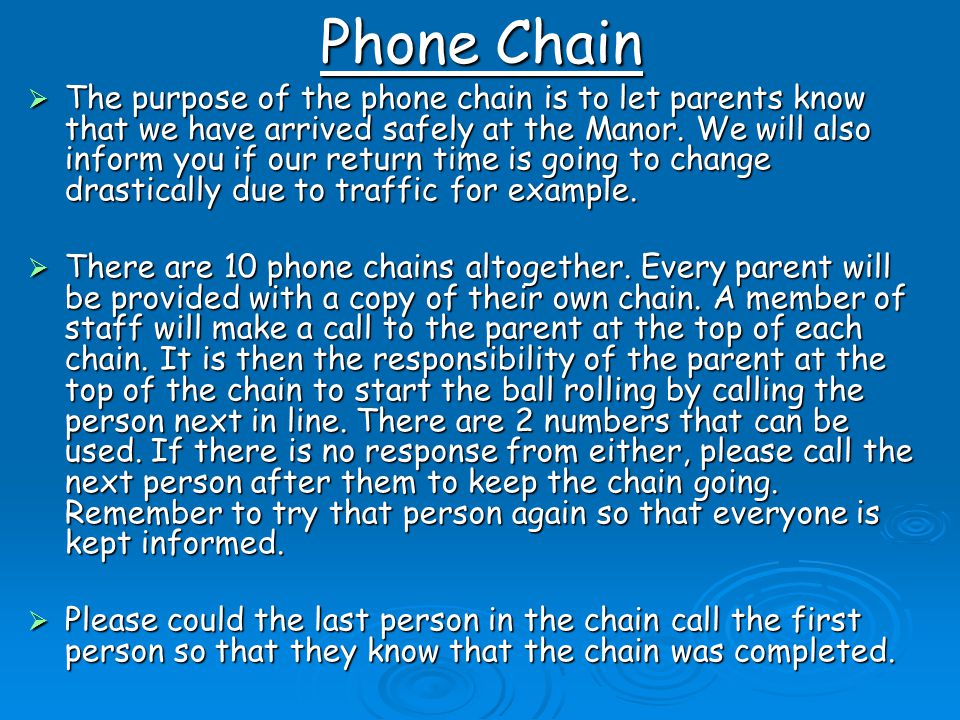 Phone Chain  The purpose of the phone chain is to let parents know that we have arrived safely at the Manor.