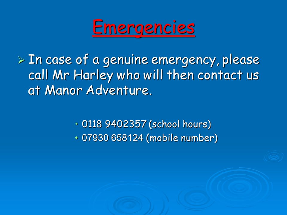 Emergencies  In case of a genuine emergency, please call Mr Harley who will then contact us at Manor Adventure.
