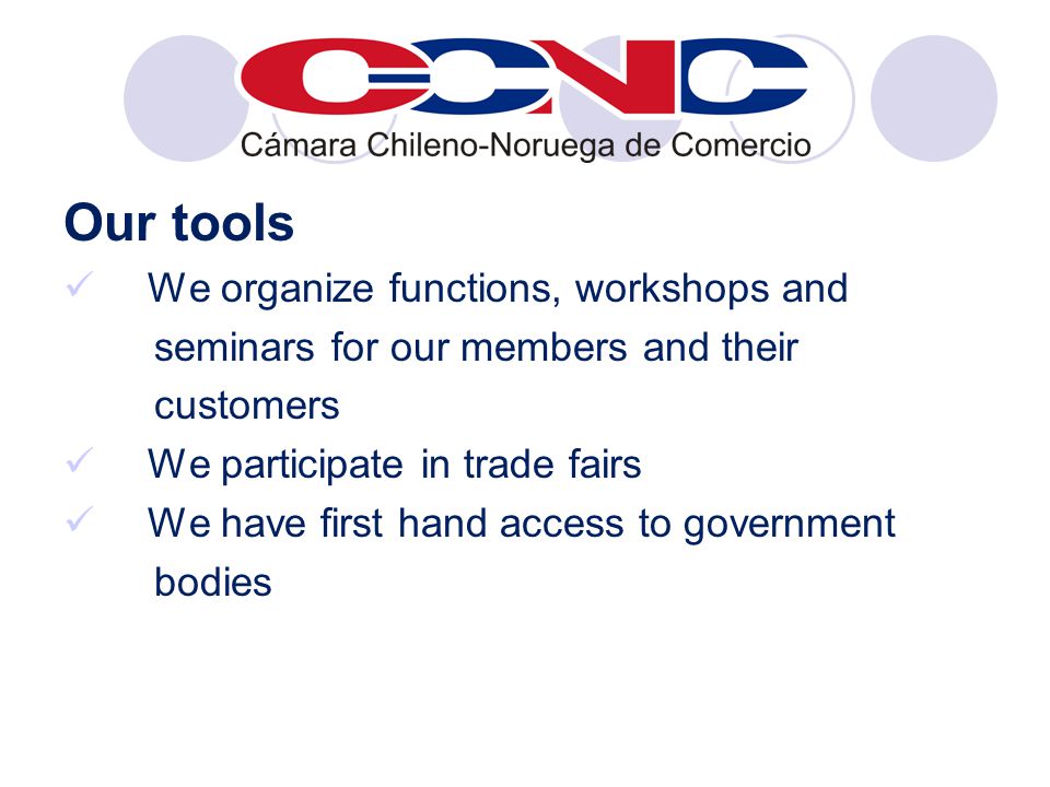 Our tools We organize functions, workshops and seminars for our members and their customers We participate in trade fairs We have first hand access to government bodies
