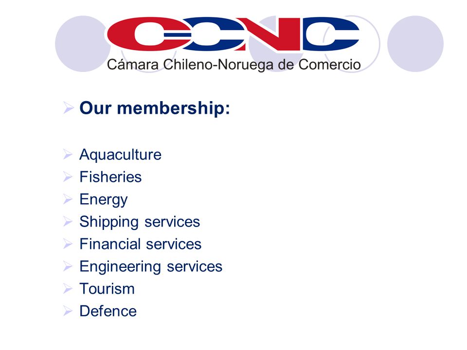  Our membership:  Aquaculture  Fisheries  Energy  Shipping services  Financial services  Engineering services  Tourism  Defence