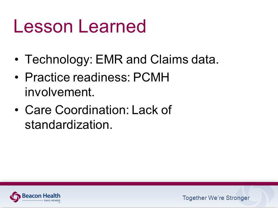 Lesson Learned Technology: EMR and Claims data. Practice readiness: PCMH involvement.