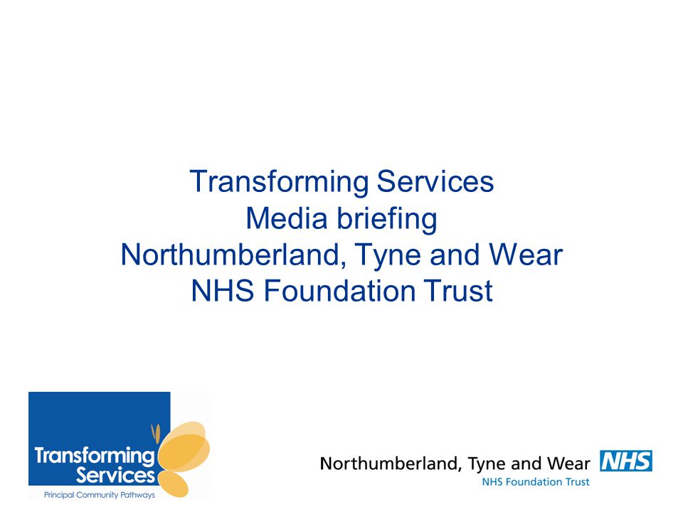 Transforming Services Media briefing Northumberland, Tyne and Wear NHS Foundation Trust