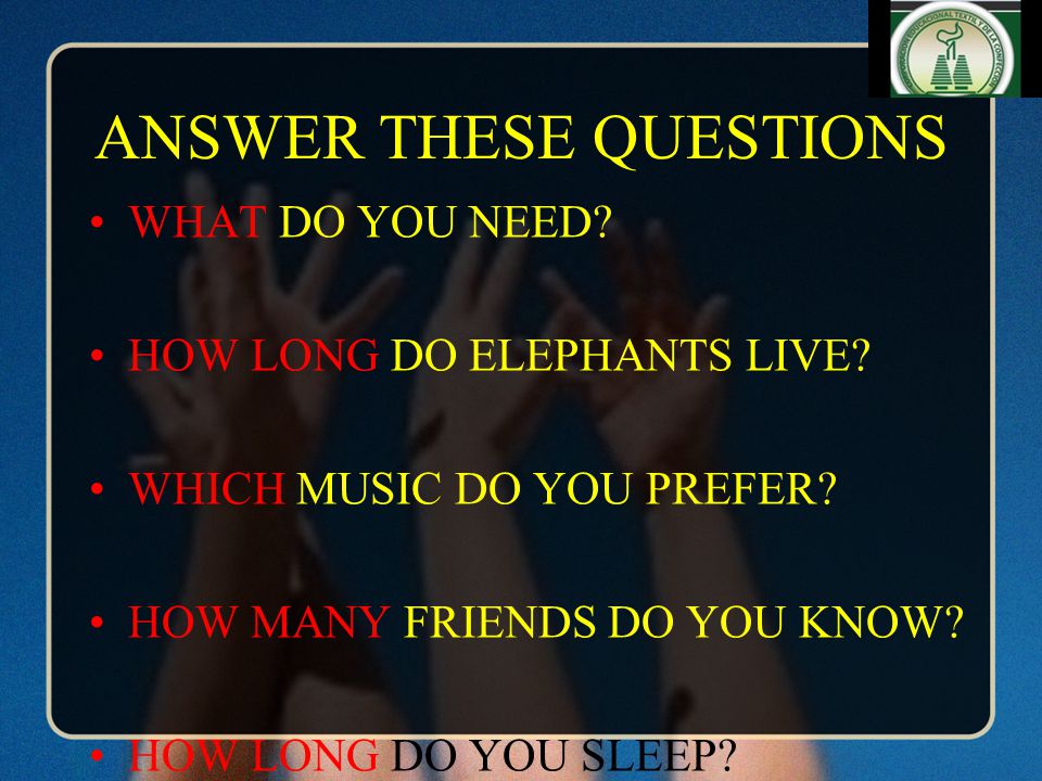 ANSWER THESE QUESTIONS WHAT DO YOU NEED. HOW LONG DO ELEPHANTS LIVE.