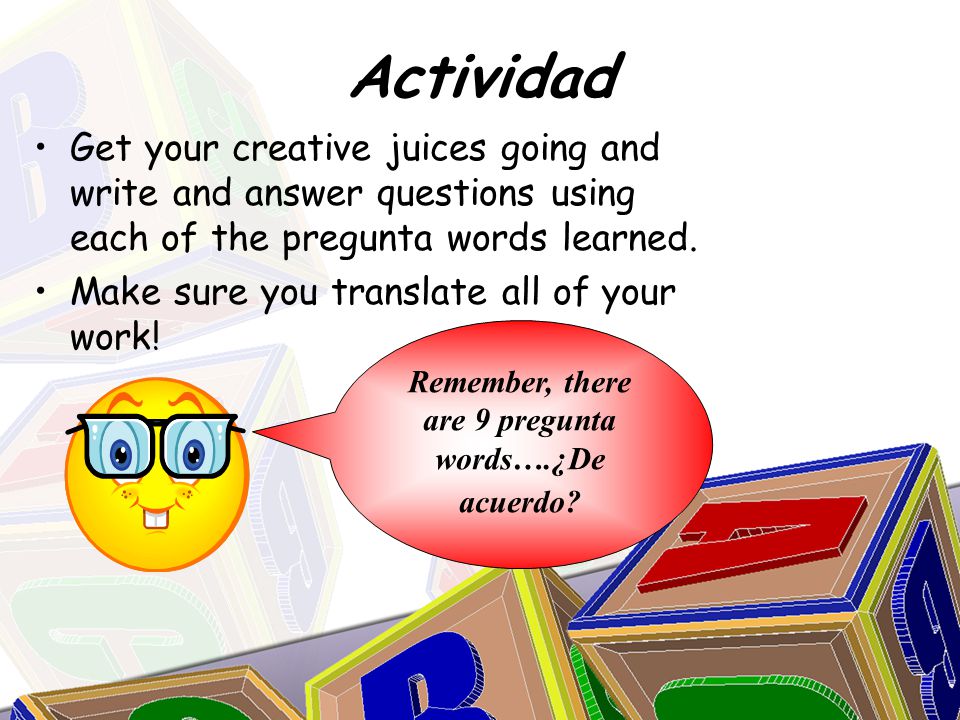 Actividad Get your creative juices going and write and answer questions using each of the pregunta words learned.