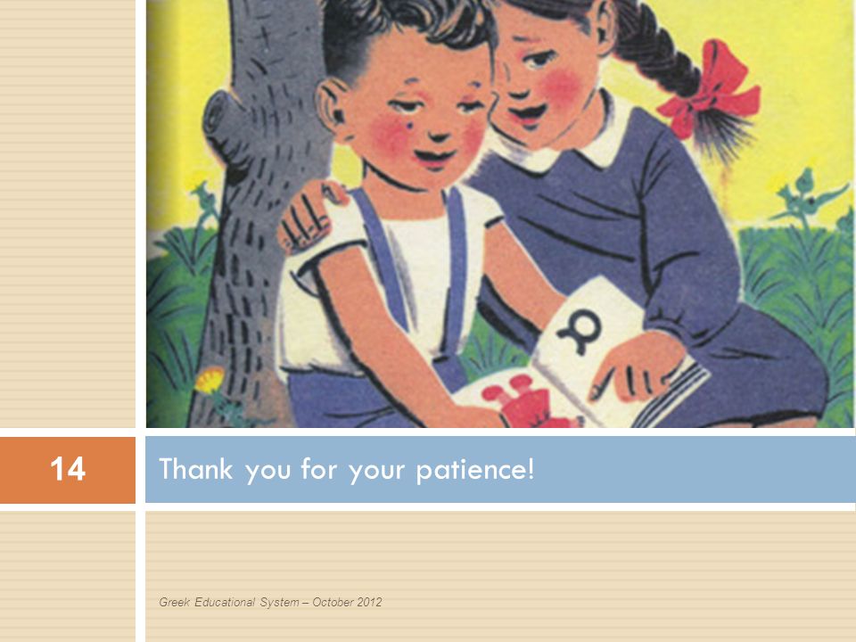 Thank you for your patience! 14 Greek Educational System – October 2012