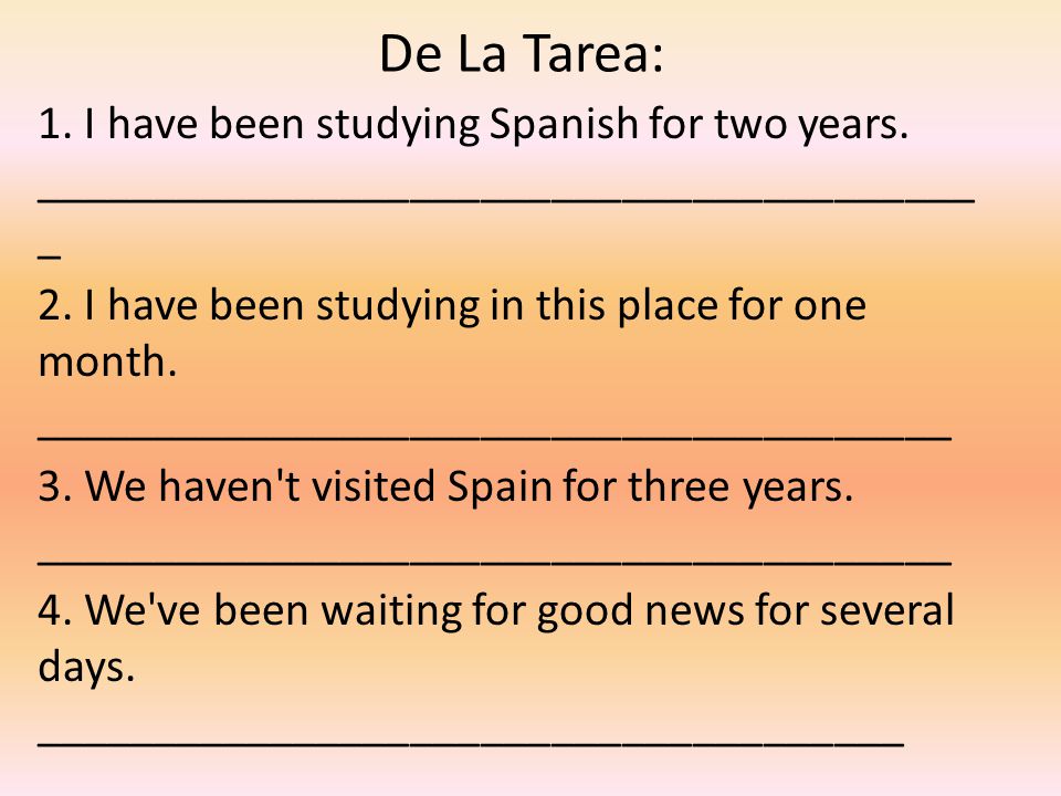 De La Tarea: 1. I have been studying Spanish for two years.