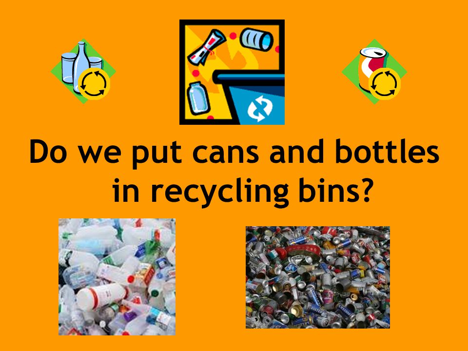 Do we put cans and bottles in recycling bins