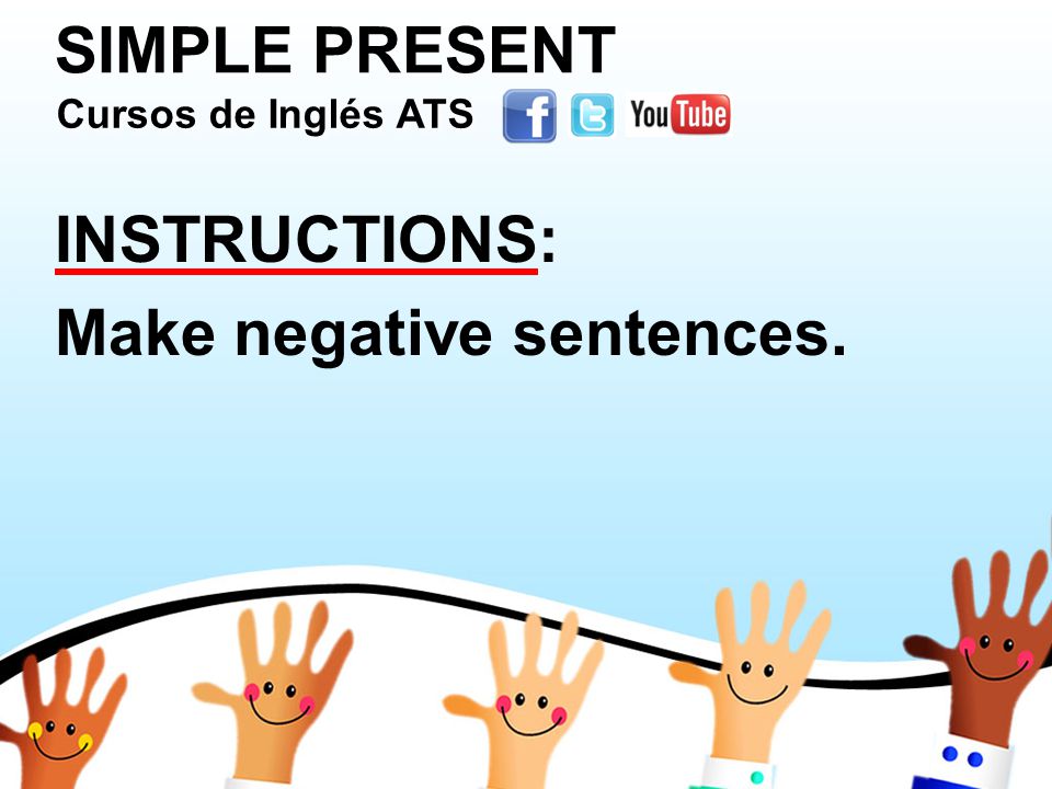 SIMPLE PRESENT INSTRUCTIONS: Make negative sentences.